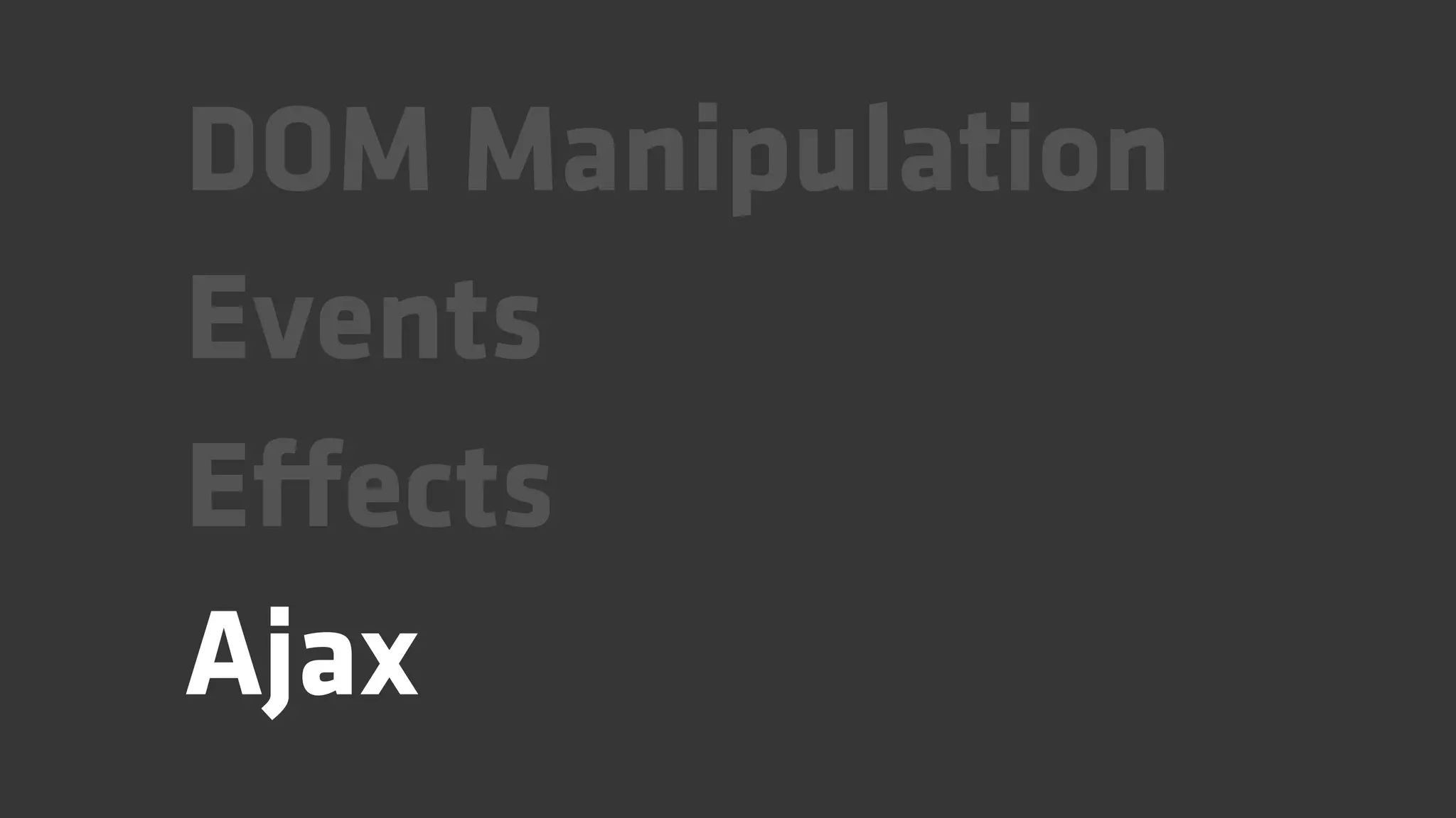DOM Manipulation
Events
Effects
Ajax
 