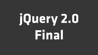 jQuery 2.0
  Final
 