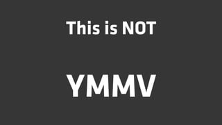 This is NOT


YMMV
 