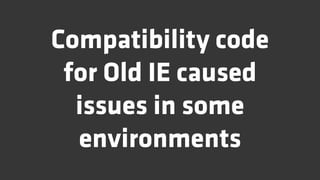 Compatibility code
 for Old IE caused
  issues in some
  environments
 