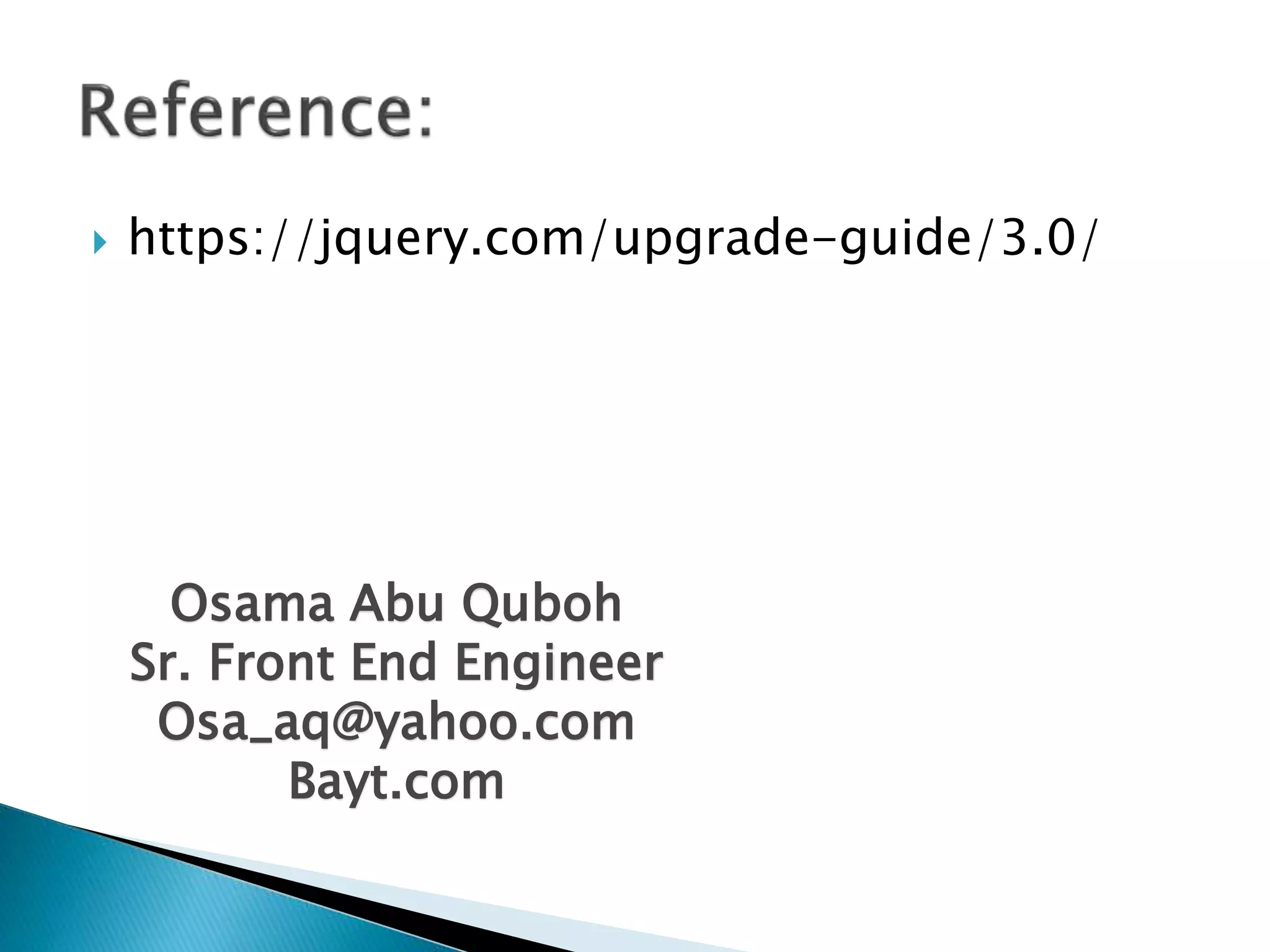  https://jquery.com/upgrade-guide/3.0/
Osama Abu Quboh
Sr. Front End Engineer
Osa_aq@yahoo.com
Bayt.com
 
