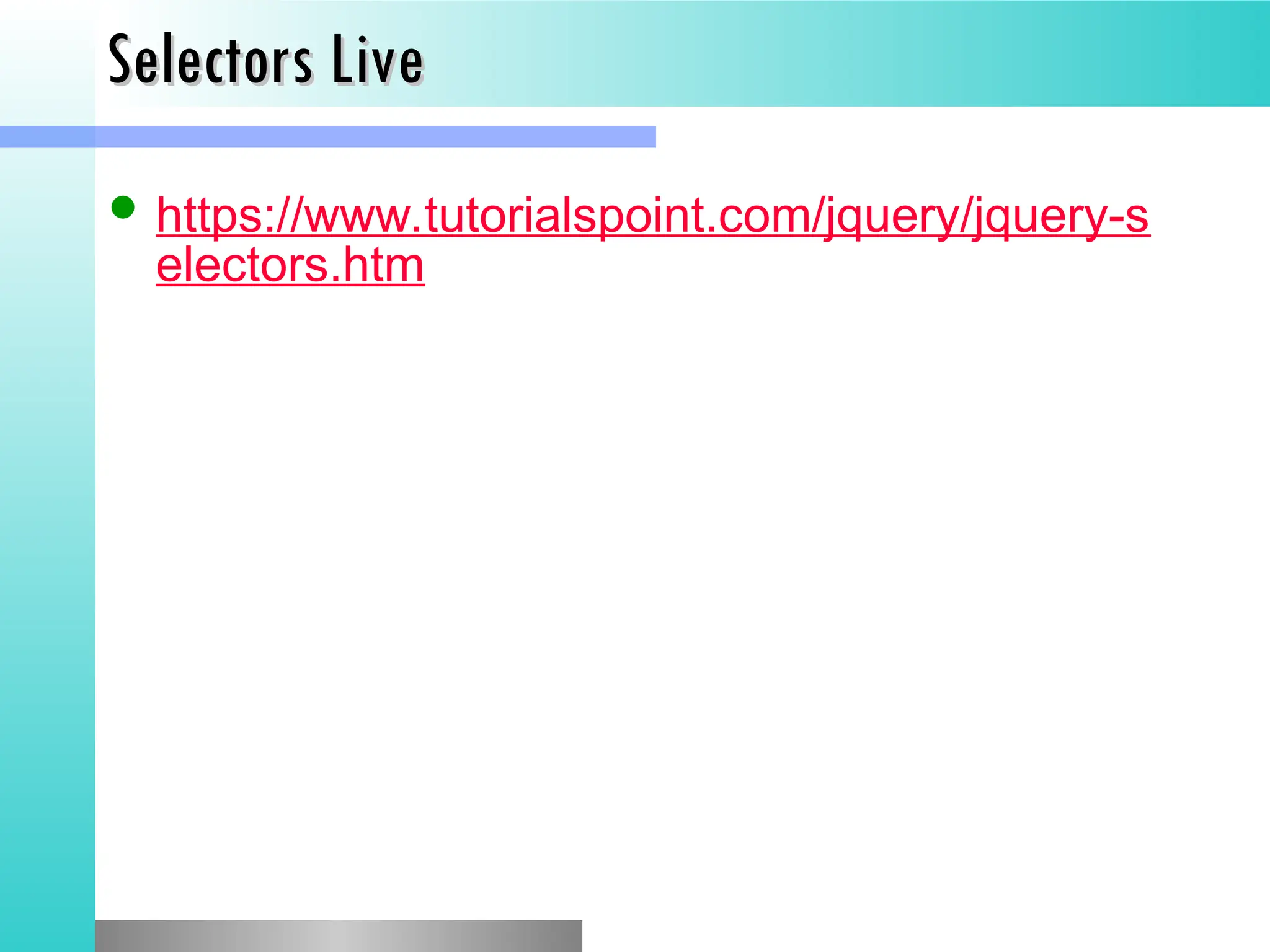 Selectors Live
Selectors Live
 https://www.tutorialspoint.com/jquery/jquery-s
electors.htm
 