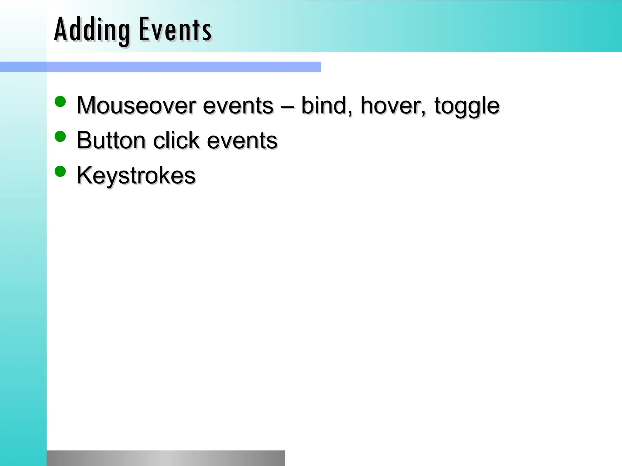 Adding Events
Adding Events
 Mouseover events &ndash; bind, hover, toggle
Mouseover events &ndash; bind, hover, toggle
 Button click events
Button click events
 Keystrokes
Keystrokes
 