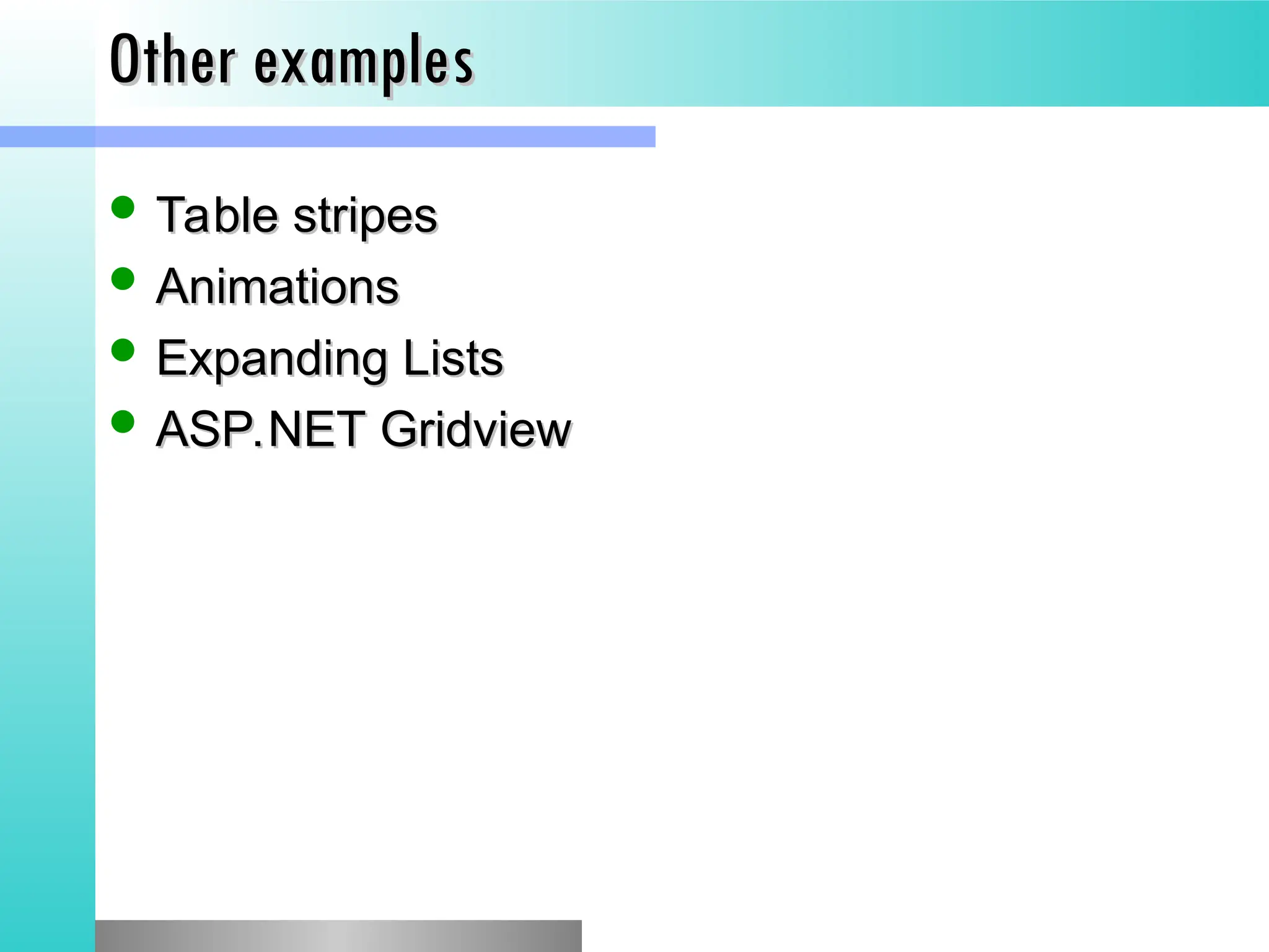 Other examples
Other examples
 Table stripes
Table stripes
 Animations
Animations
 Expanding Lists
Expanding Lists
 ASP.NET Gridview
ASP.NET Gridview
 