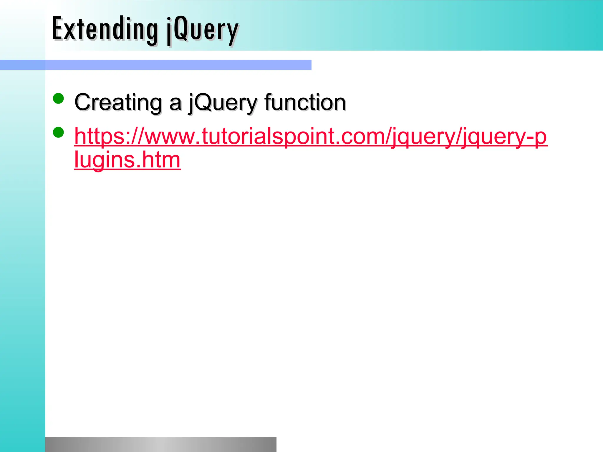 Extending jQuery
Extending jQuery
 Creating a jQuery function
Creating a jQuery function
 https://www.tutorialspoint.com/jquery/jquery-p
lugins.htm
 