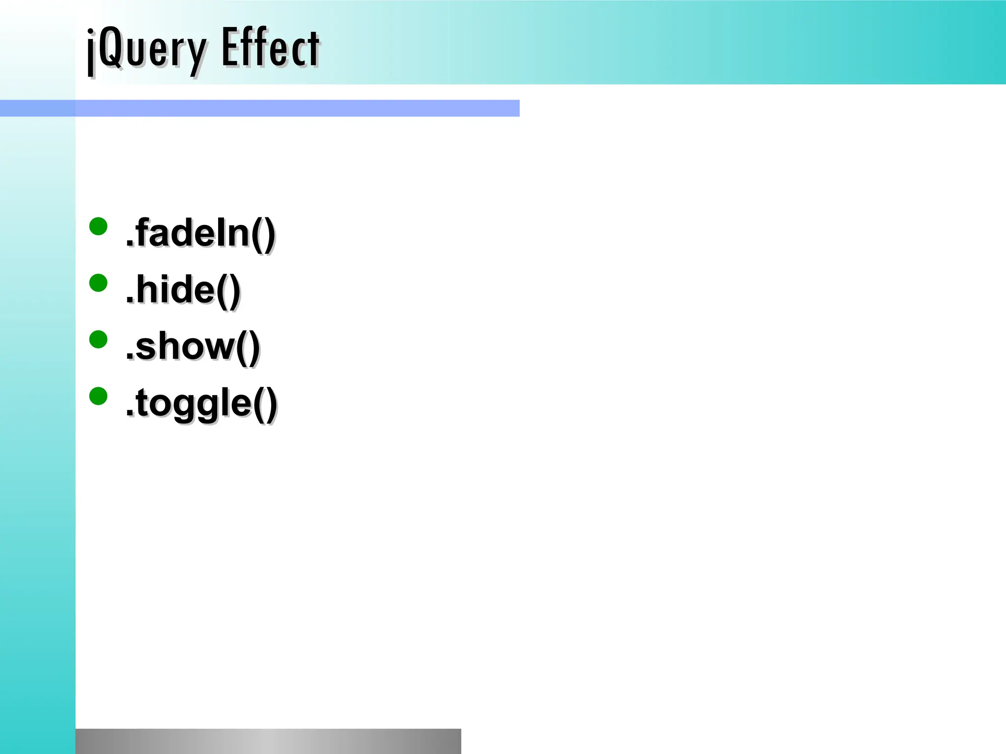 jQuery Effect
jQuery Effect
 .fadeIn()
.fadeIn()
 .hide()
.hide()
 .show()
.show()
 .toggle()
.toggle()
 