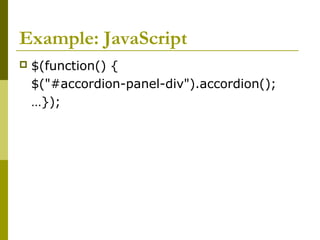 Example: JavaScript
 $(function() {
$("#accordion-panel-div").accordion();
…});
 
