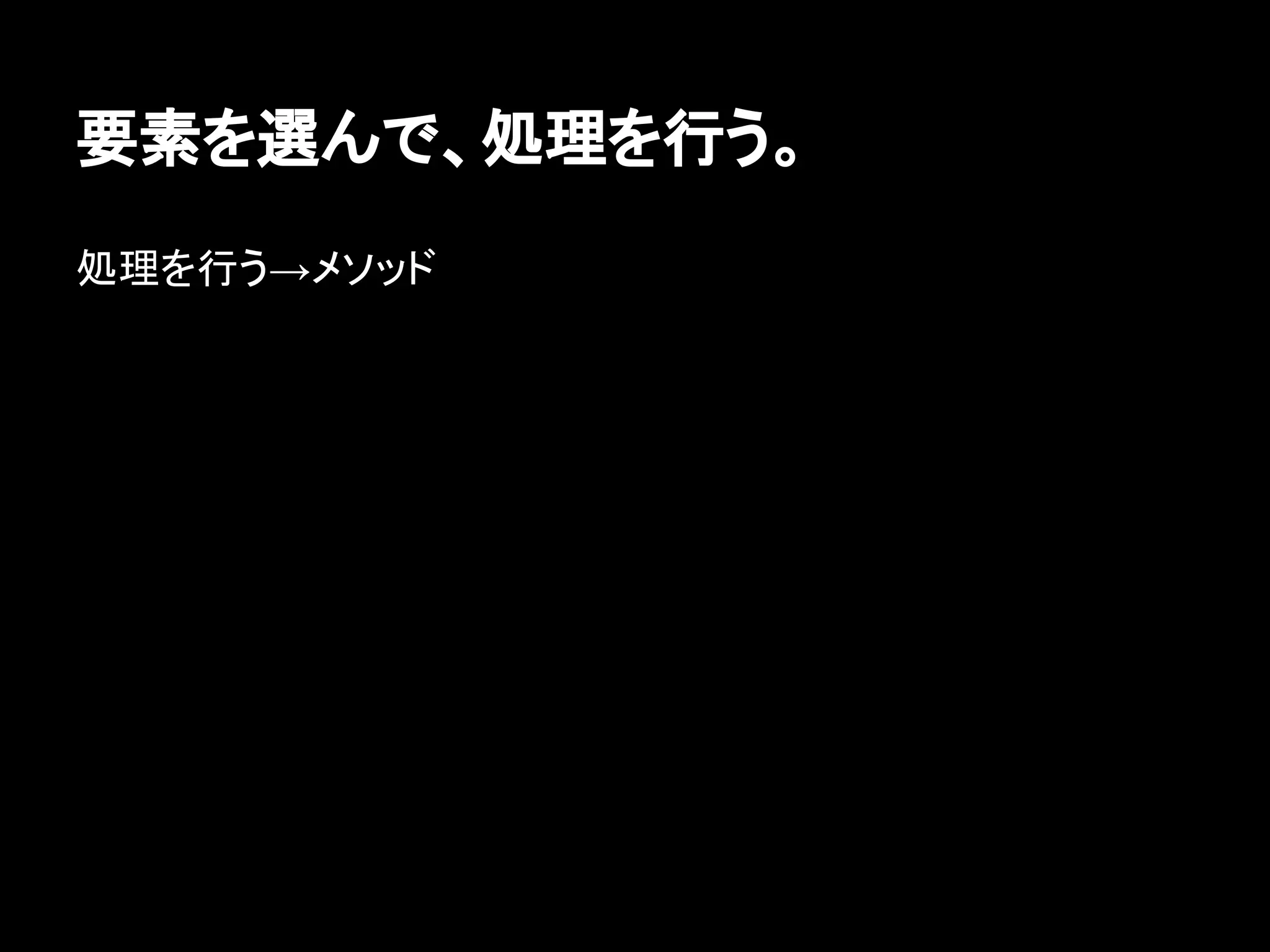 要素を選んで、処理を行う。
処理を行う→メソッド
 