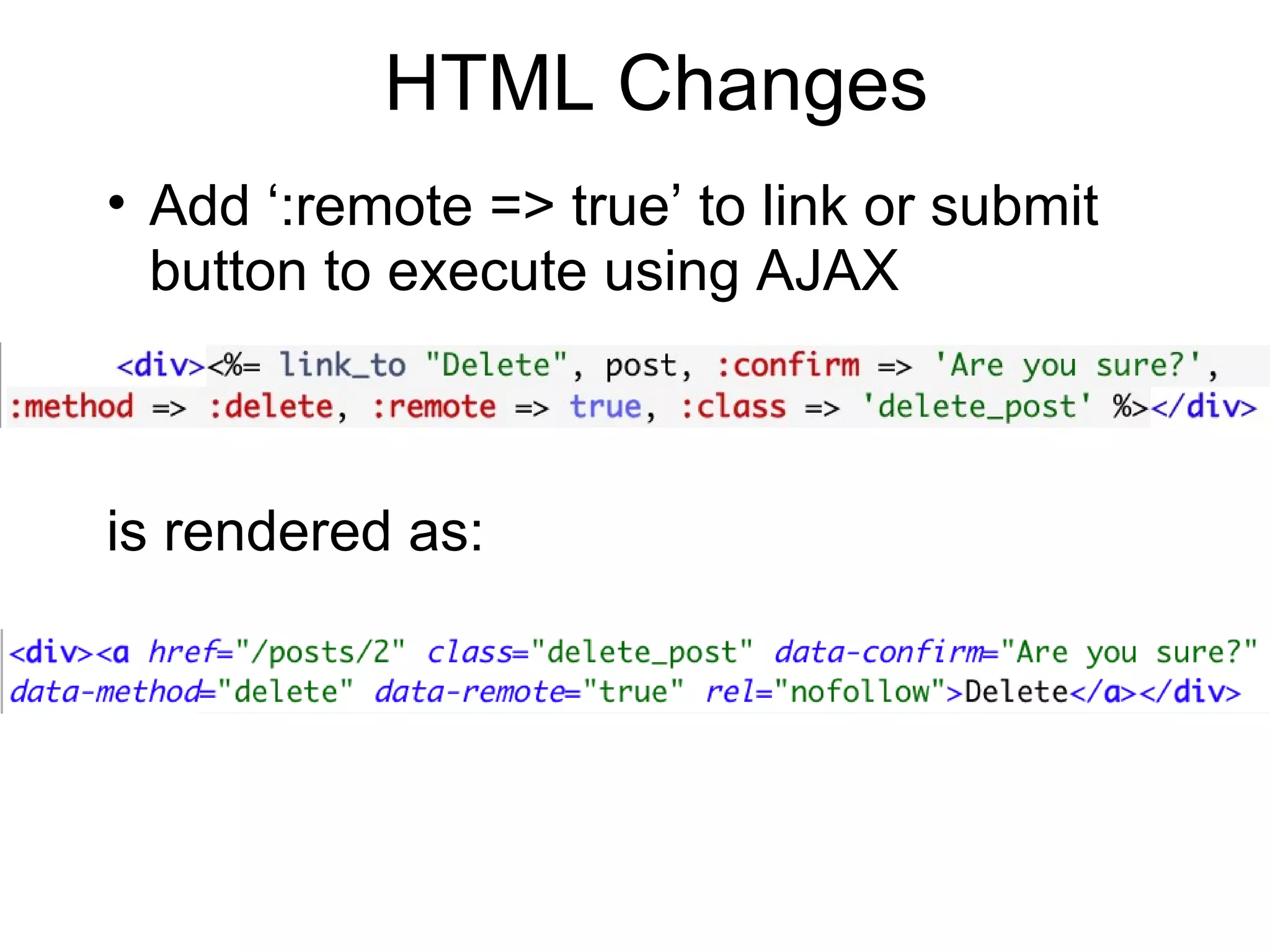 HTML Changes Add ‘:remote => true’ to link or submit button to execute using AJAX is rendered as: 