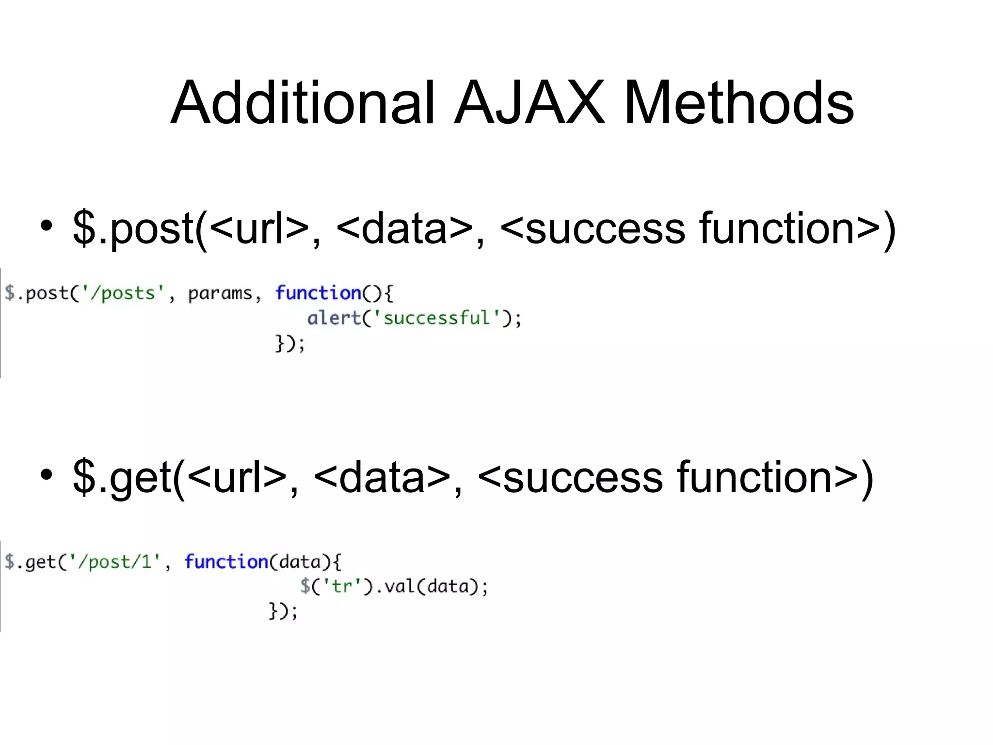 Additional AJAX Methods $.post(<url>, <data>, <success function>) $.get(<url>, <data>, <success function>) 