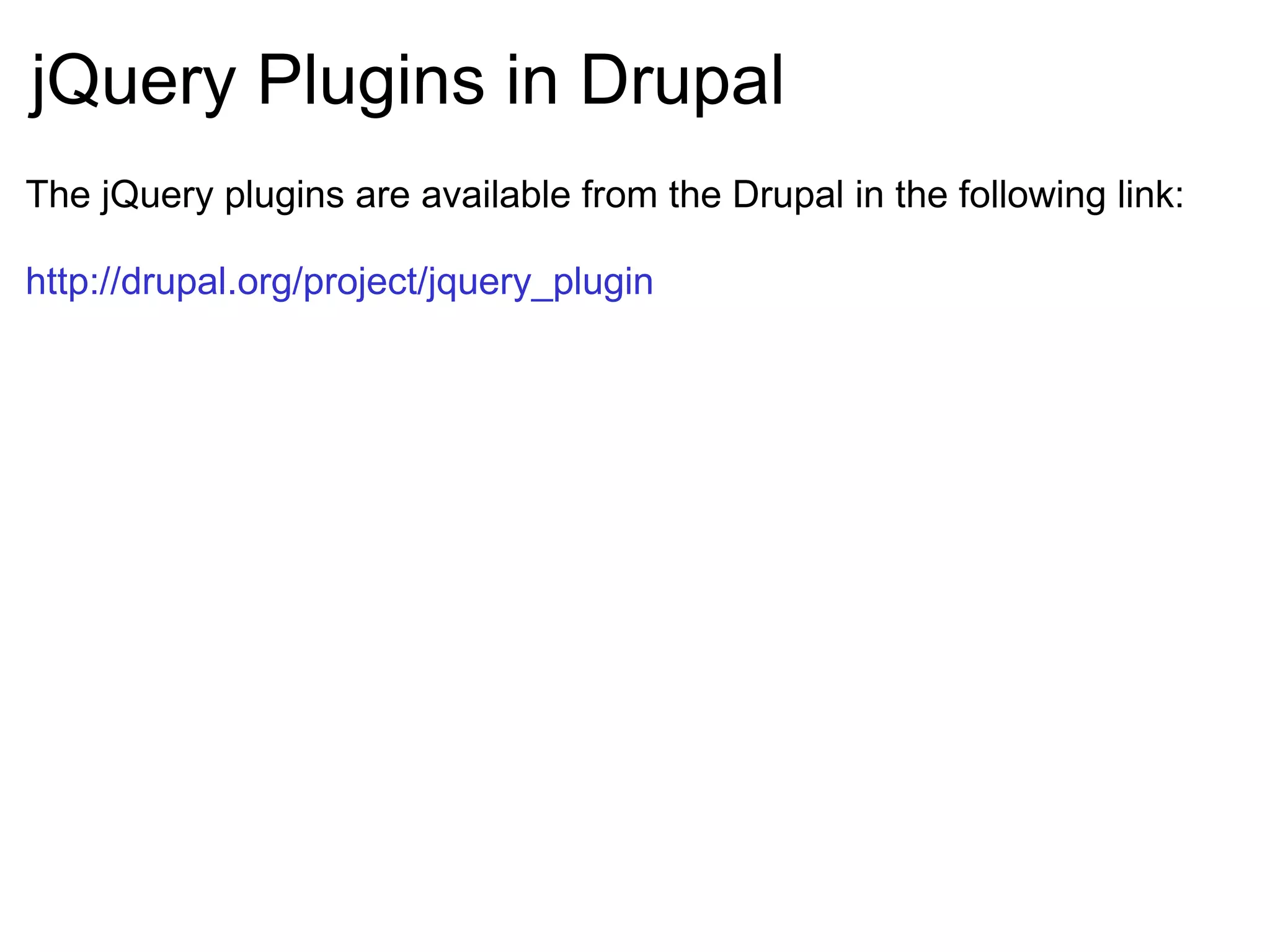 jQuery Plugins in Drupal The jQuery plugins are available from the Drupal in the following link: http://drupal.org/project/jquery_plugin 