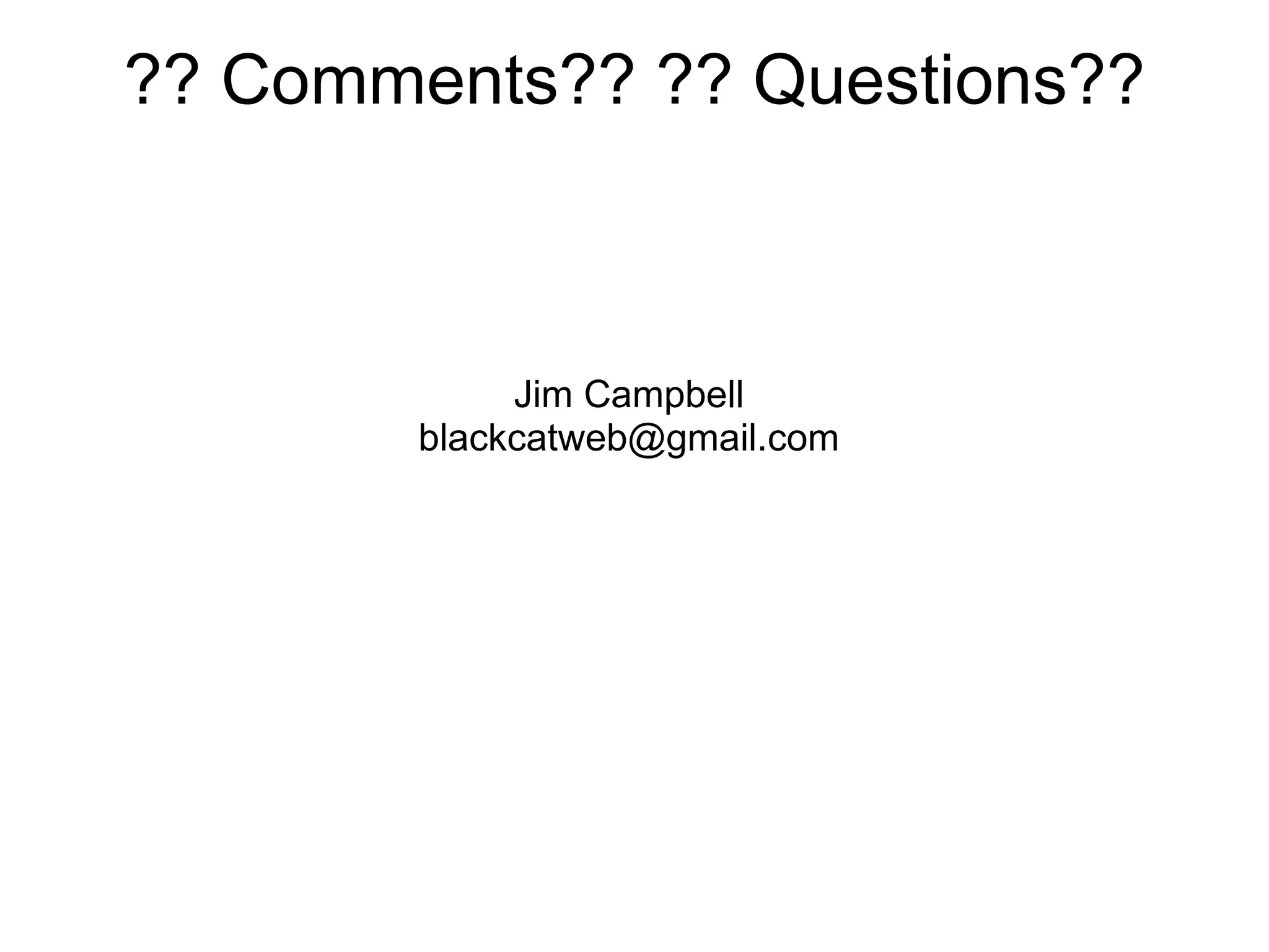 ?? Comments?? ?? Questions?? Jim Campbell [email_address] 