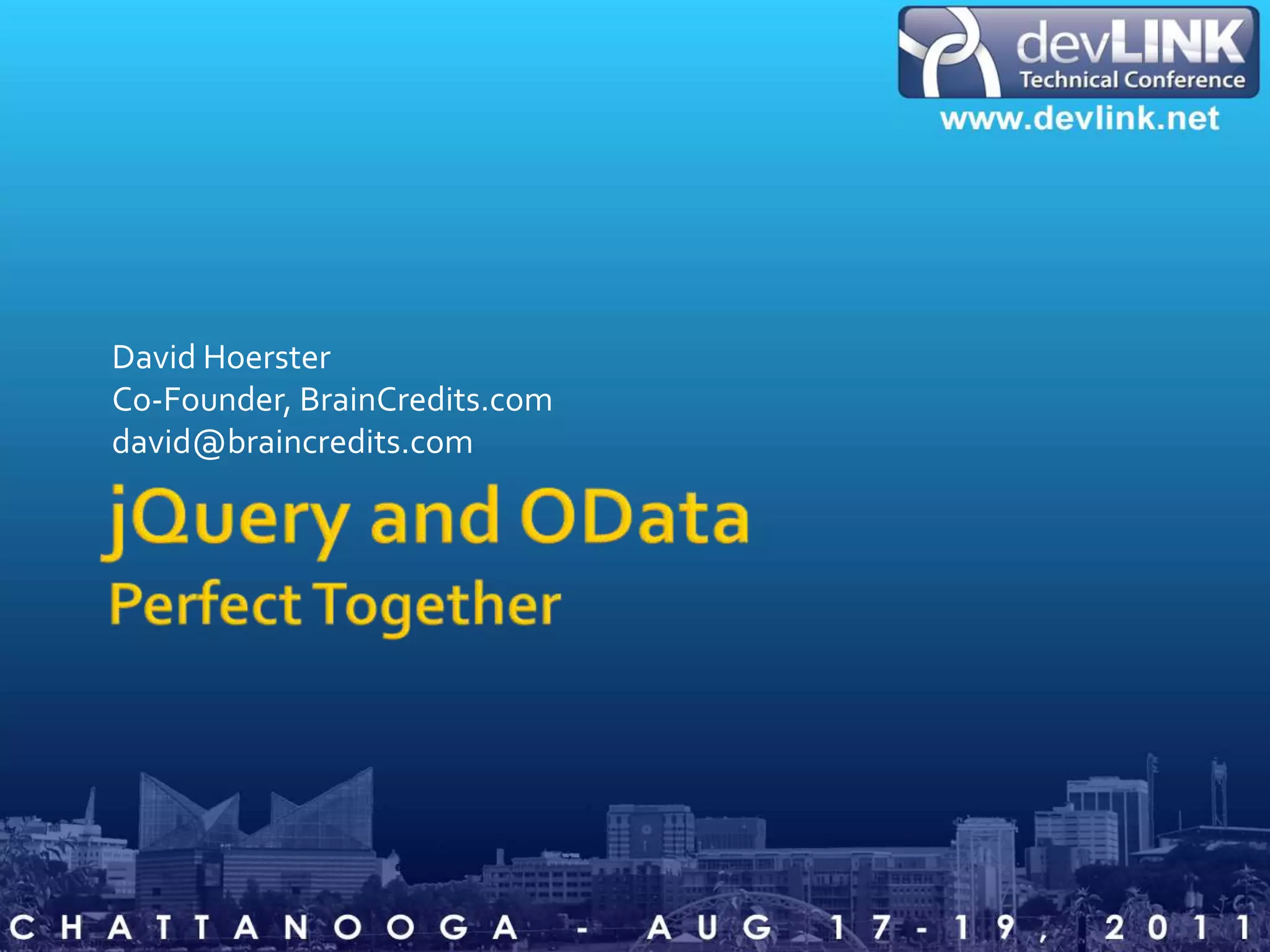 jQuery and ODataPerfect TogetherDavid HoersterCo-Founder, BrainCredits.comdavid@braincredits.com