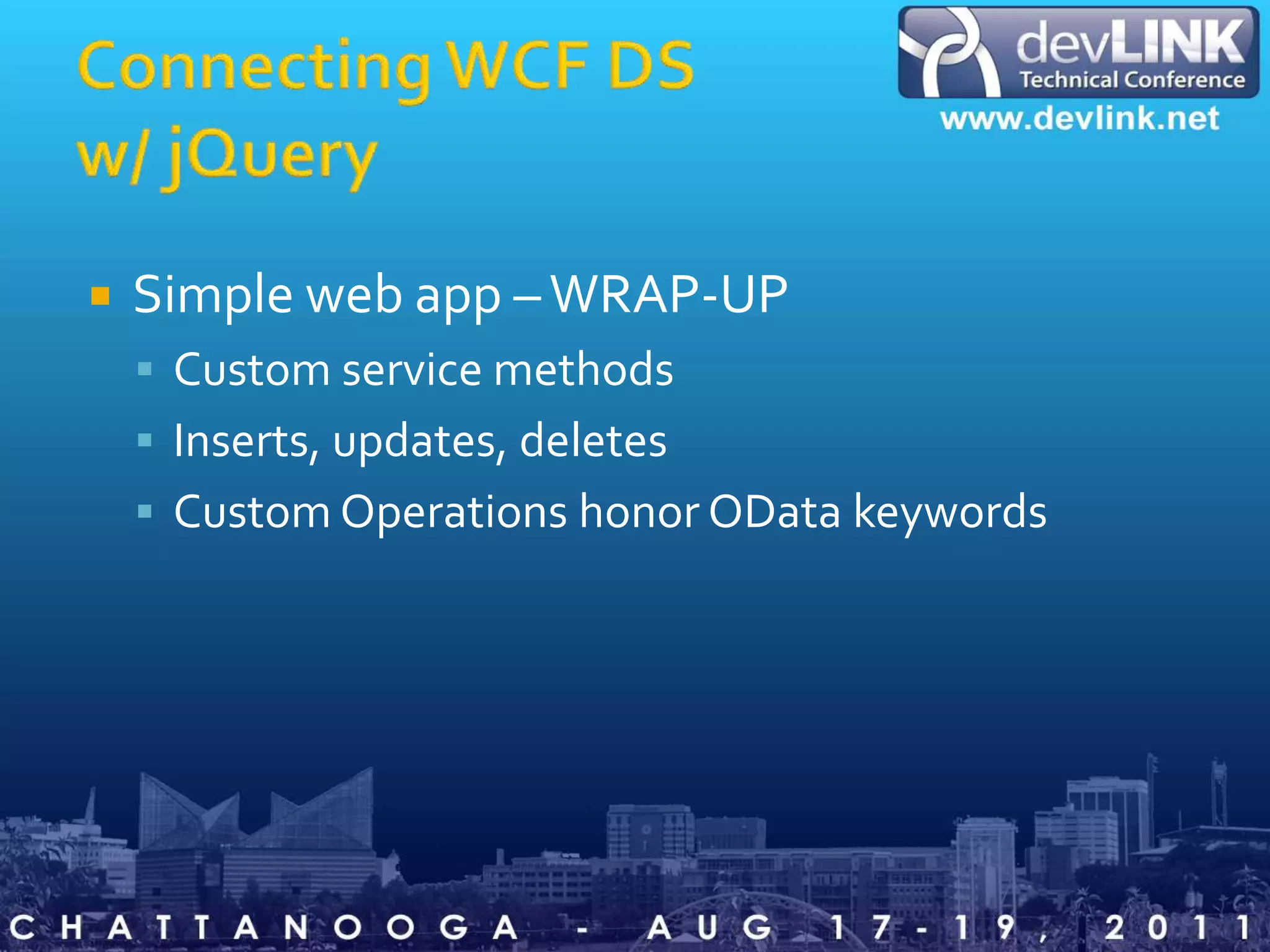 Connecting WCF DS w/ jQuerySimple web app – WRAP-UPCustom service methodsInserts, updates, deletesCustom Operations honor OData keywords