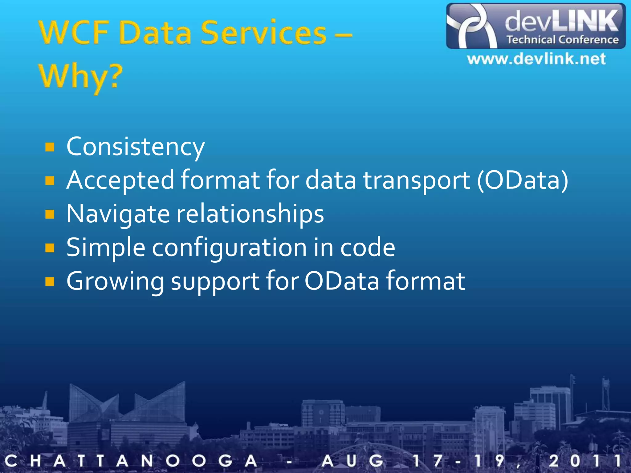 WCF Data Services – Why?ConsistencyAccepted format for data transport (OData)Navigate relationshipsSimple configuration in codeGrowing support for OData format