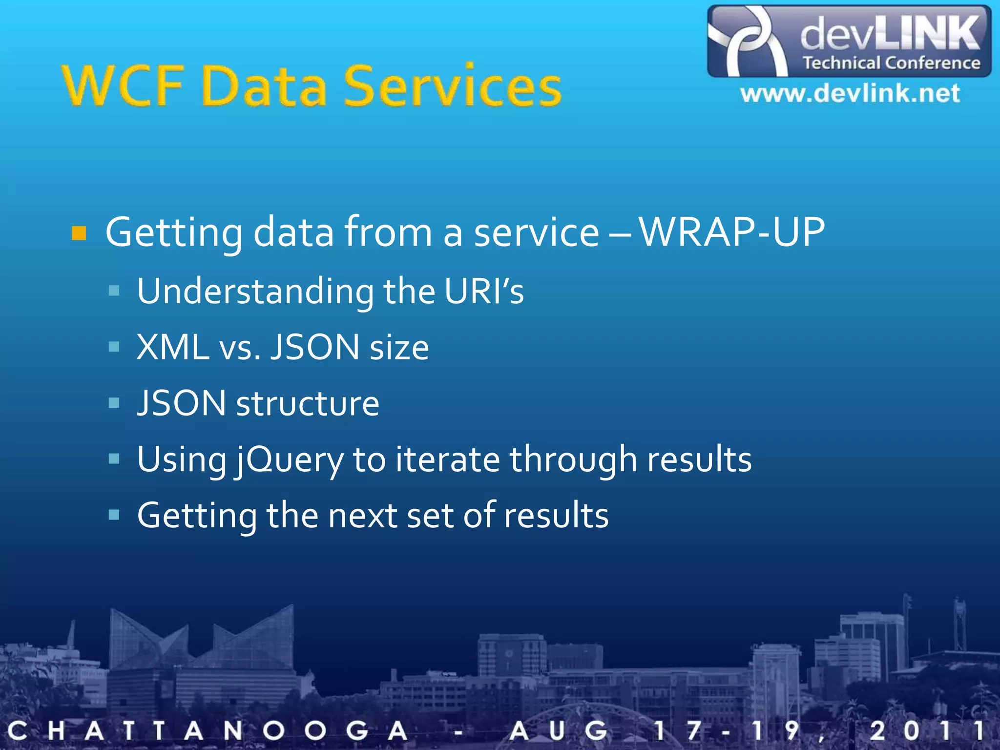 WCF Data ServicesGetting data from a service – WRAP-UPUnderstanding the URI’sXML vs. JSON sizeJSON structureUsing jQuery to iterate through resultsGetting the next set of results