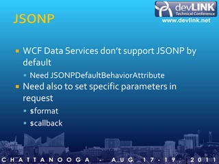 JSONPWCF Data Services don’t support JSONP by defaultNeed JSONPDefaultBehaviorAttributeNeed also to set specific parameters in request$format$callback