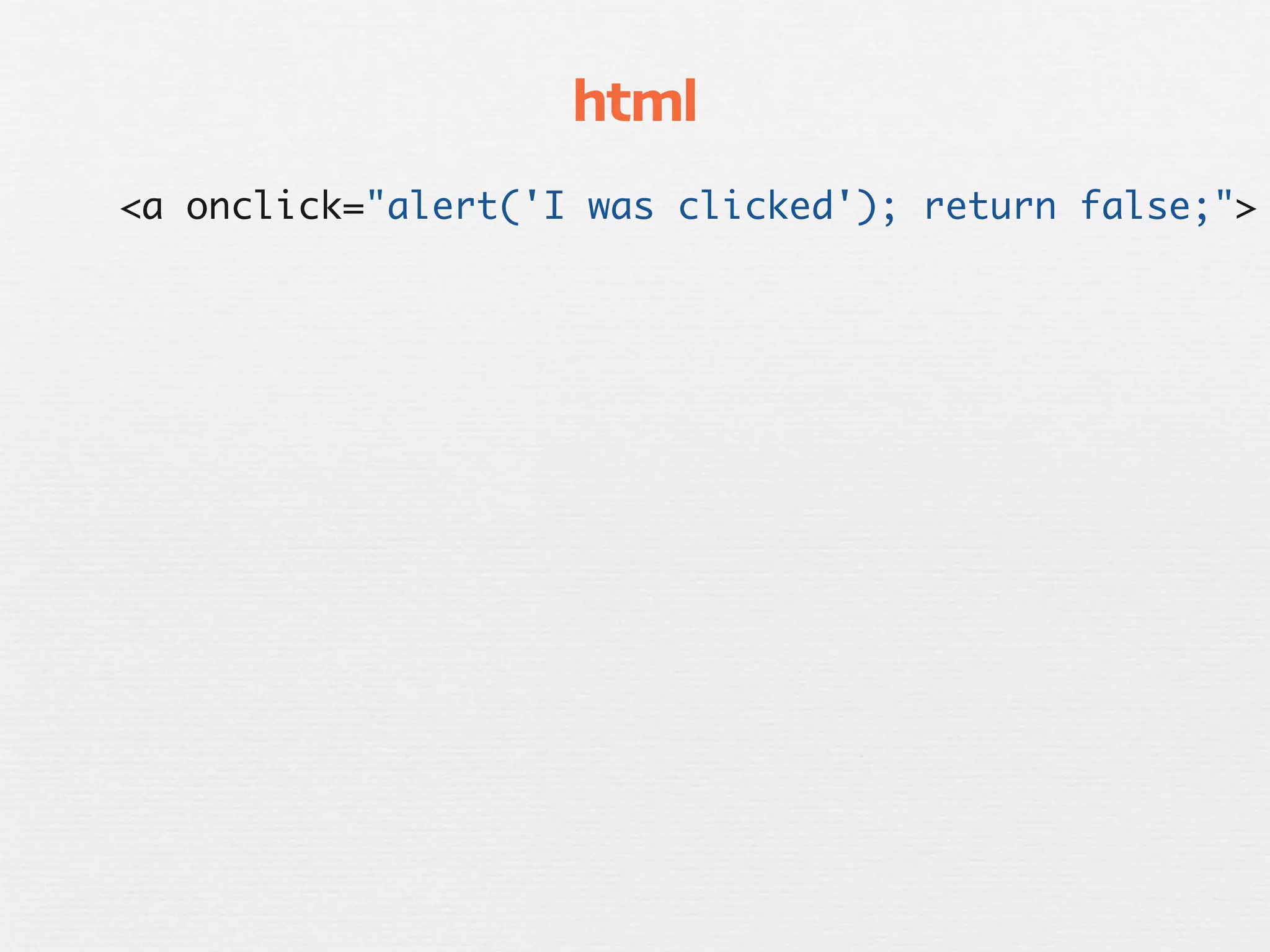 html
<a onclick="alert('I was clicked'); return false;">
 