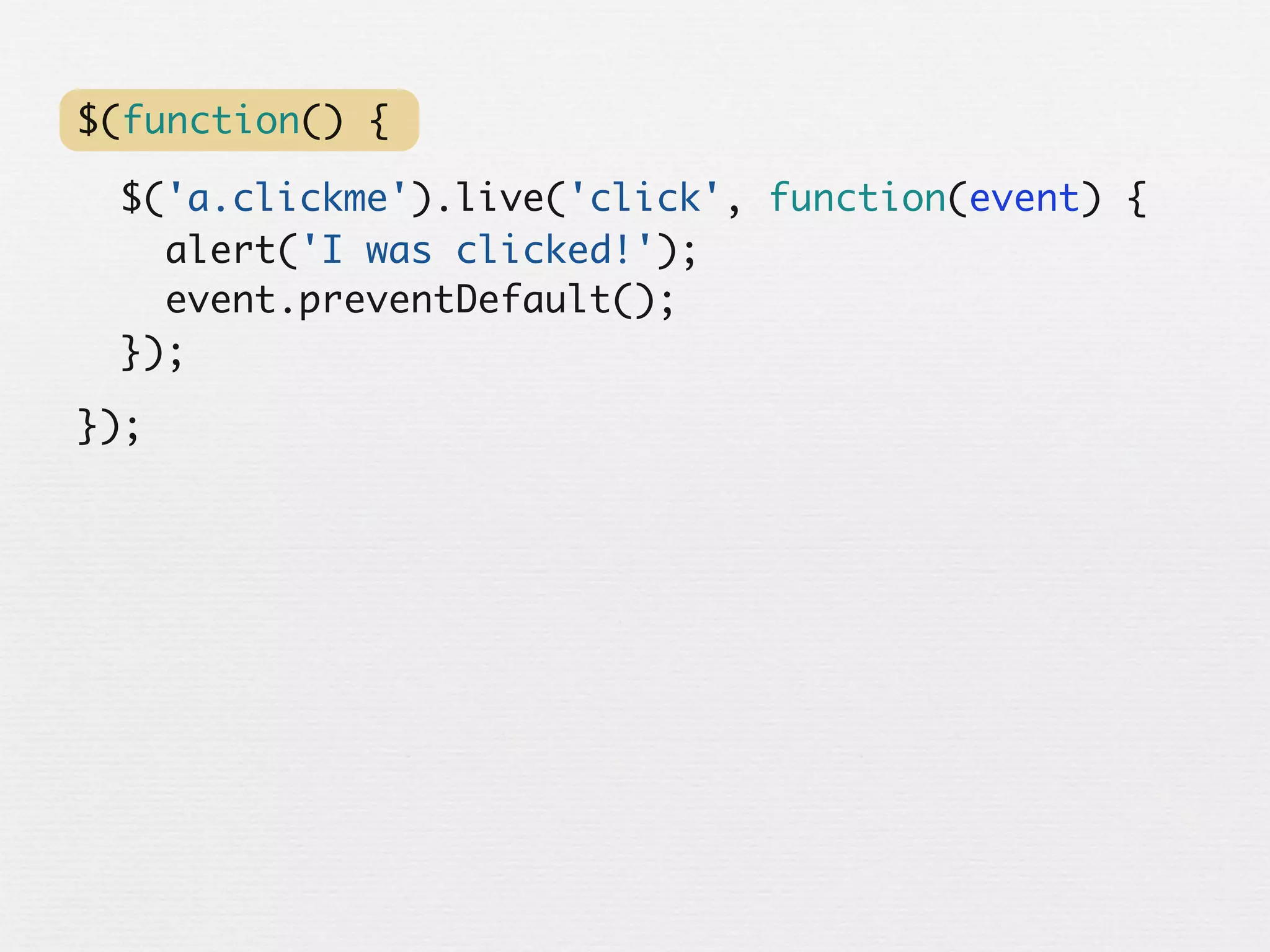 $(function() {

 $('a.clickme').live('click', function(event) {
   alert('I was clicked!');
   event.preventDefault();
 });
});
 