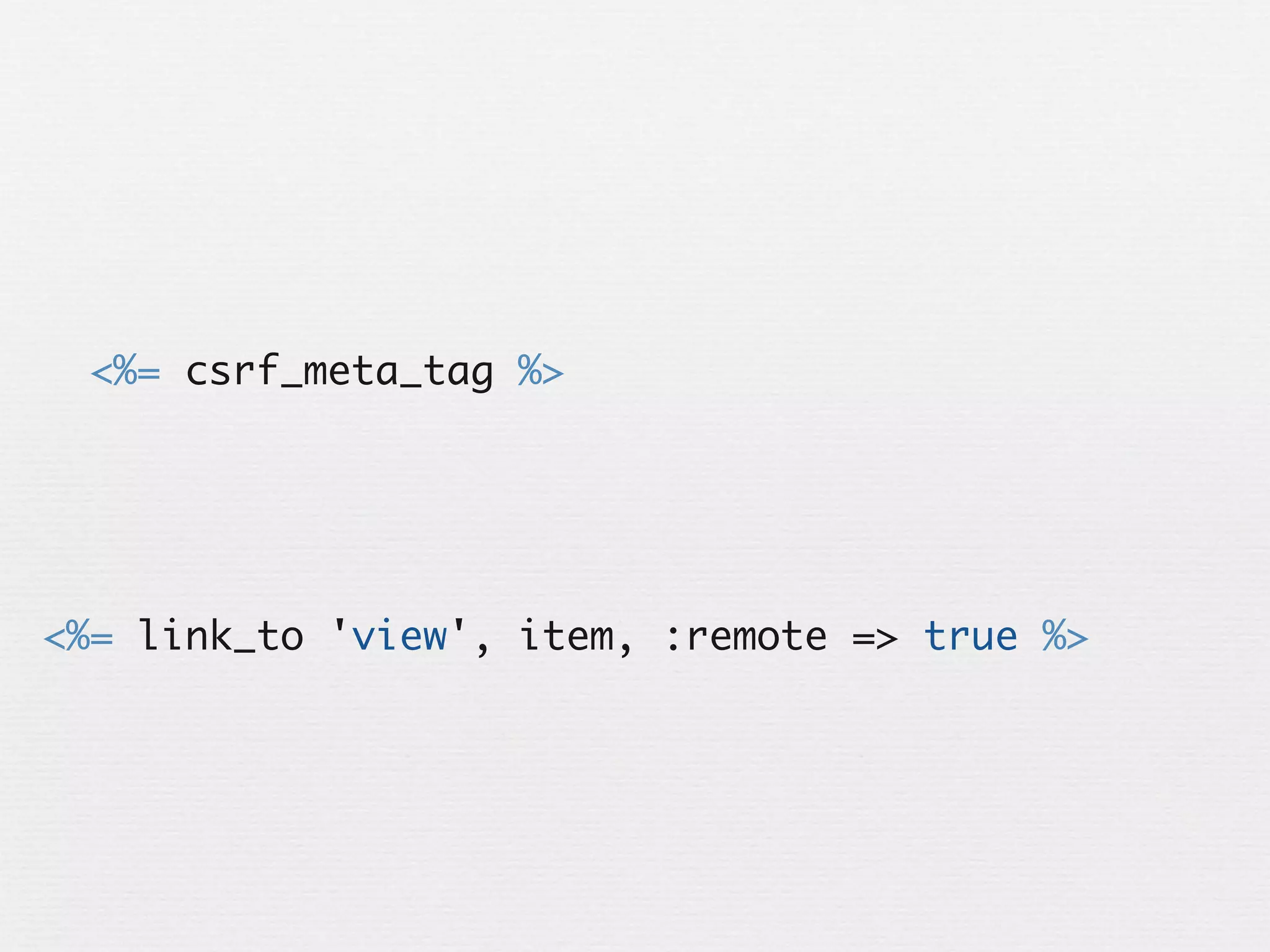 <%= csrf_meta_tag %>




<%= link_to 'view', item, :remote => true %>
 