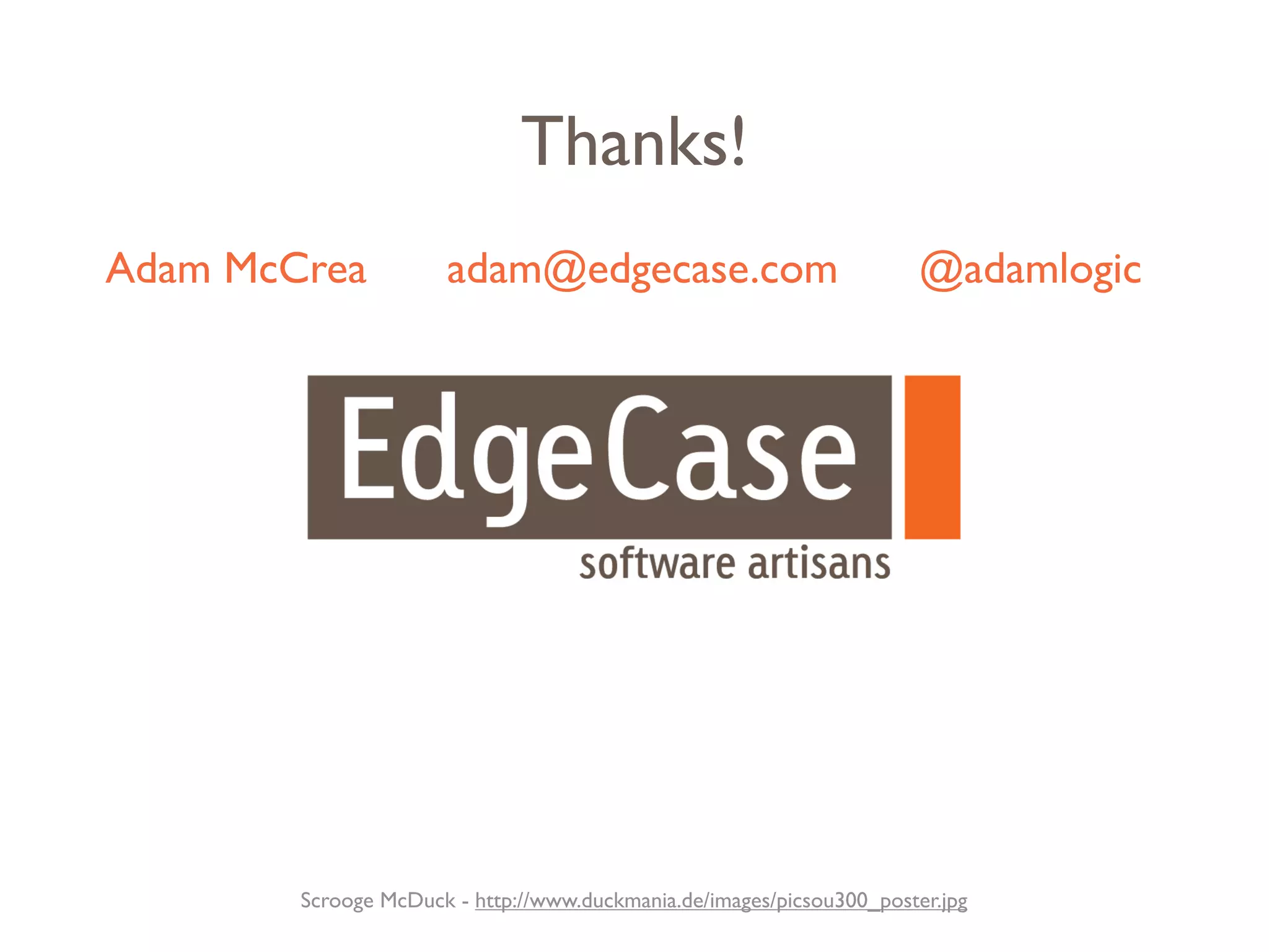 Thanks!
Adam McCrea           adam@edgecase.com                                @adamlogic




        Scrooge McDuck - http://www.duckmania.de/images/picsou300_poster.jpg
 