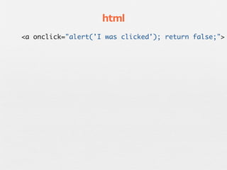 html
<a onclick="alert('I was clicked'); return false;">
 