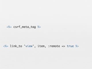 <%= csrf_meta_tag %>




<%= link_to 'view', item, :remote => true %>
 