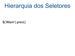 Hierarquia dos Seletores   $(‘#item’).prev() 