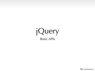 jQuery
 Basic APIs




              http://hyeonseok.com
 