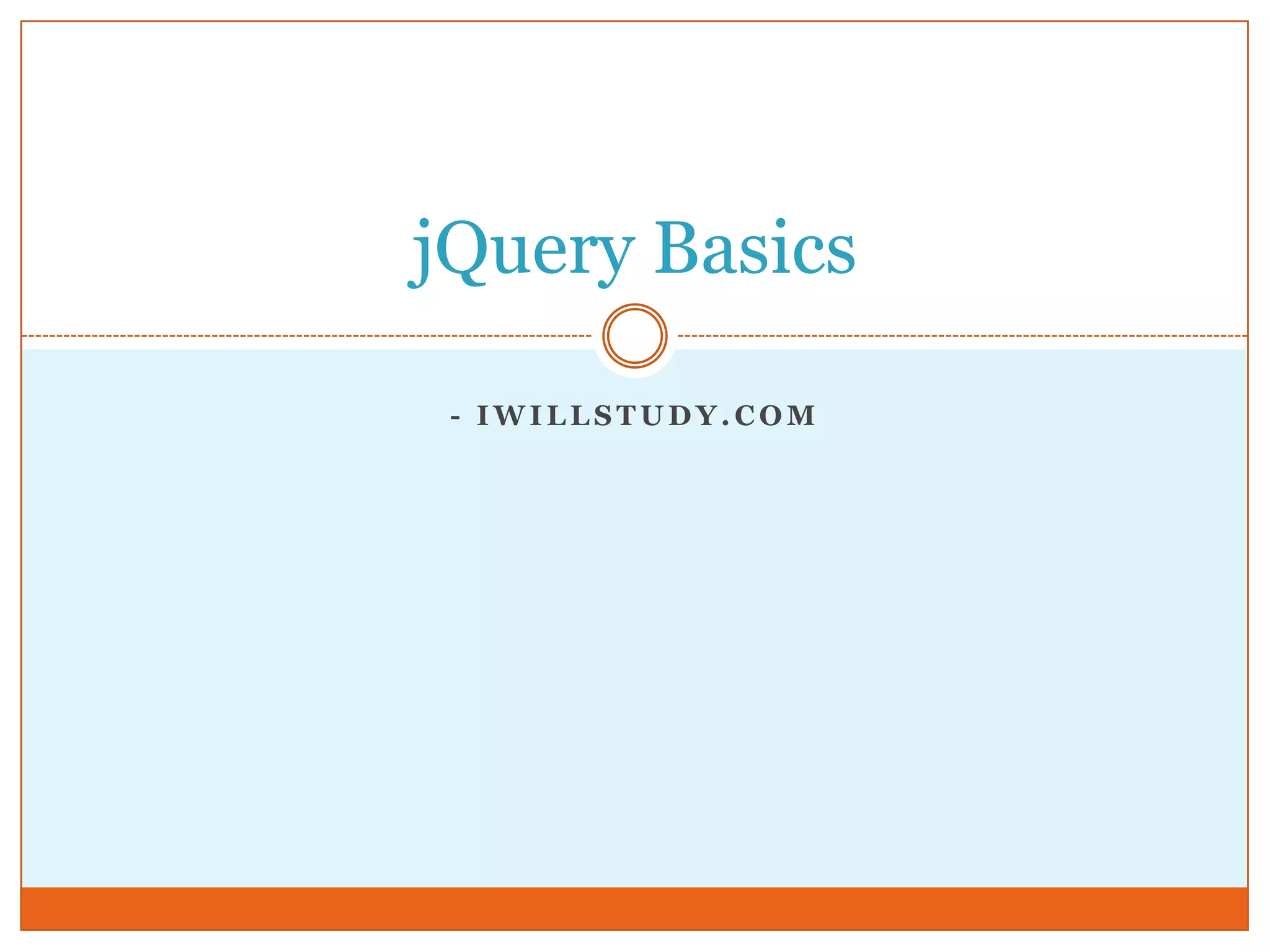 - I W I L L S T U D Y . C O M
jQuery Basics
 