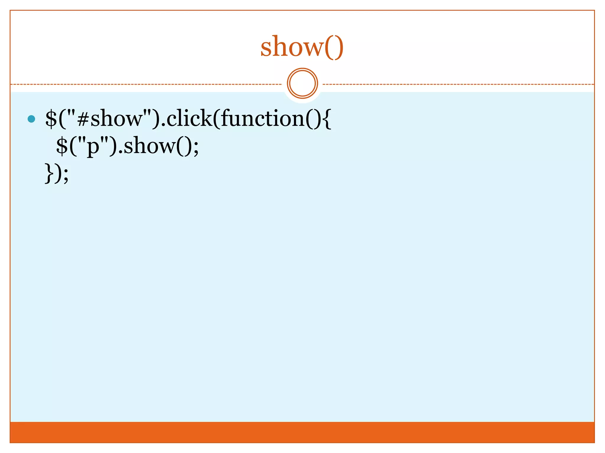 show()
 $("#show").click(function(){
$("p").show();
});
 