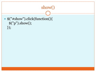 show()
 $("#show").click(function(){
$("p").show();
});
 