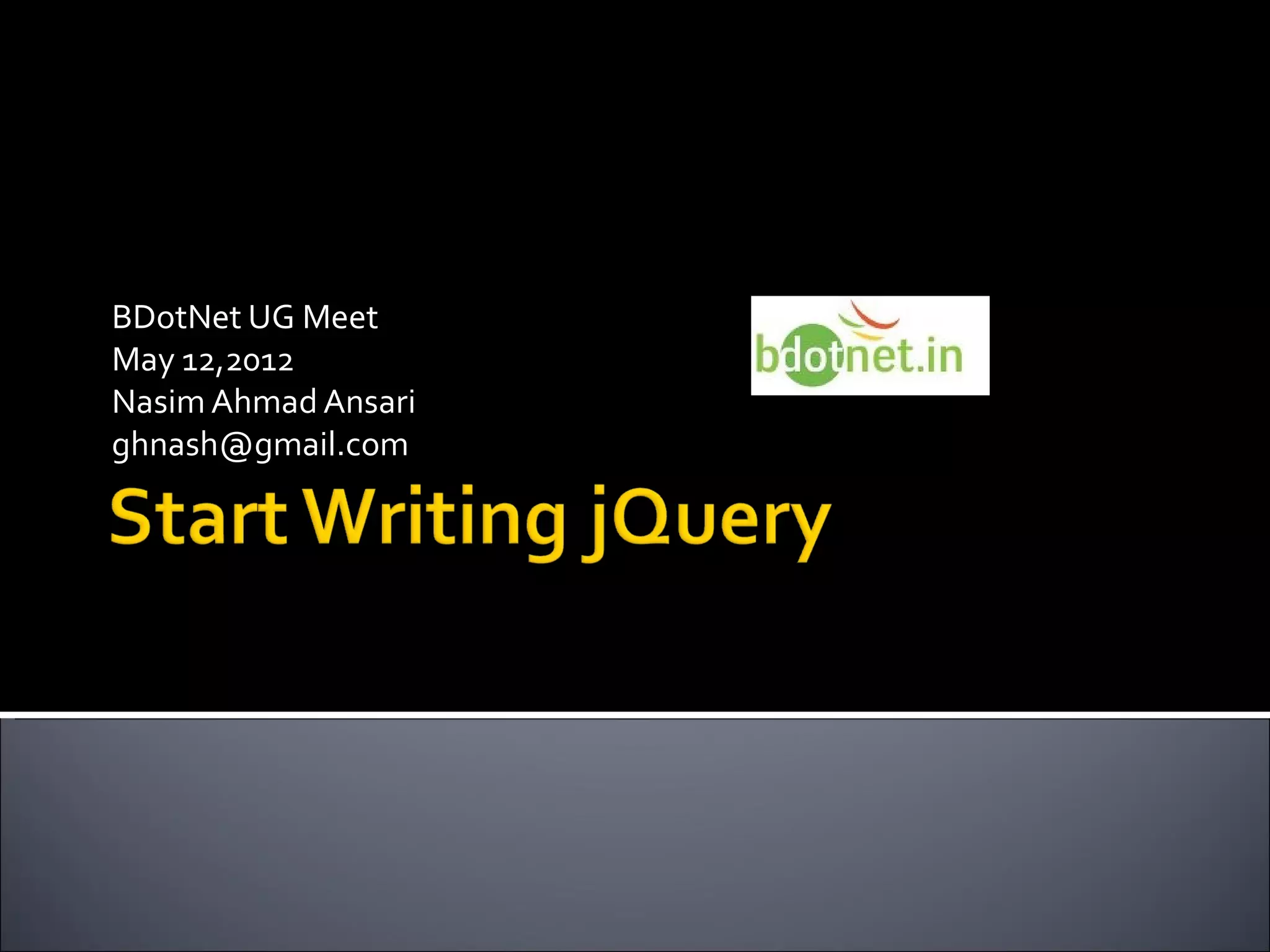 BDotNet UG Meet
May 12,2012
Nasim Ahmad Ansari
ghnash@gmail.com
 