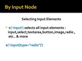 Selecting Input Elements

    $(':input') selects all input elements :
    input,select,textarea,button,image,radio ,
     etc.. & more

$(':input[type="radio"]')
 