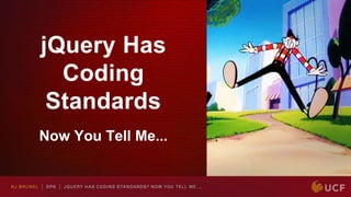 jQuery Has
Coding
Standards
Now You Tell Me...
 