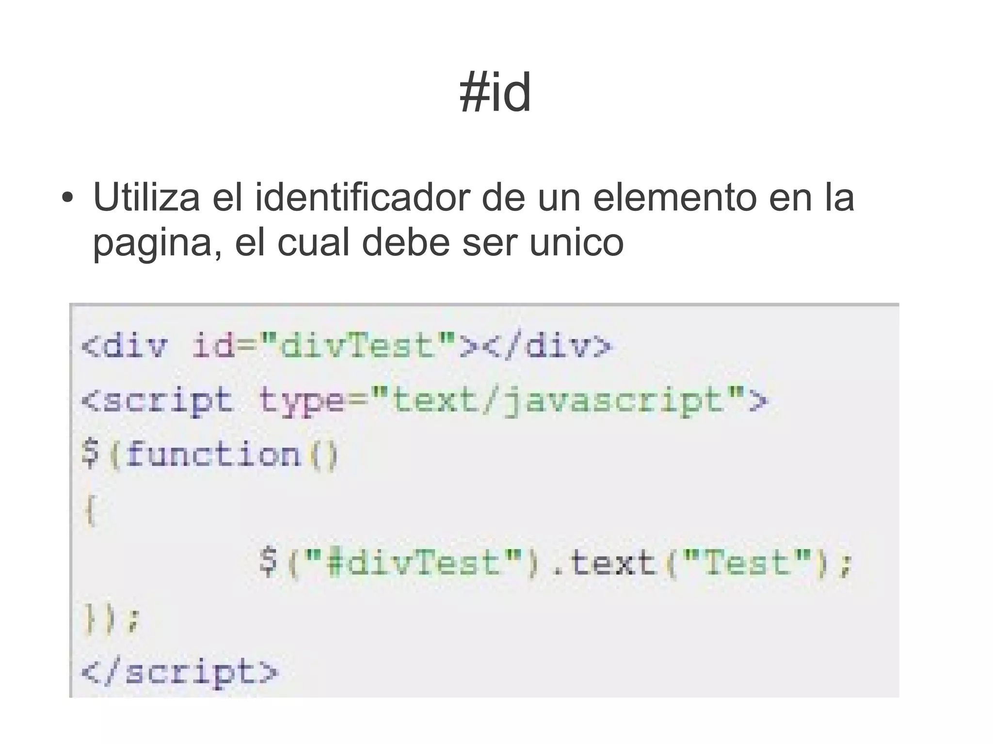 #id
● Utiliza el identificador de un elemento en la
pagina, el cual debe ser unico
 