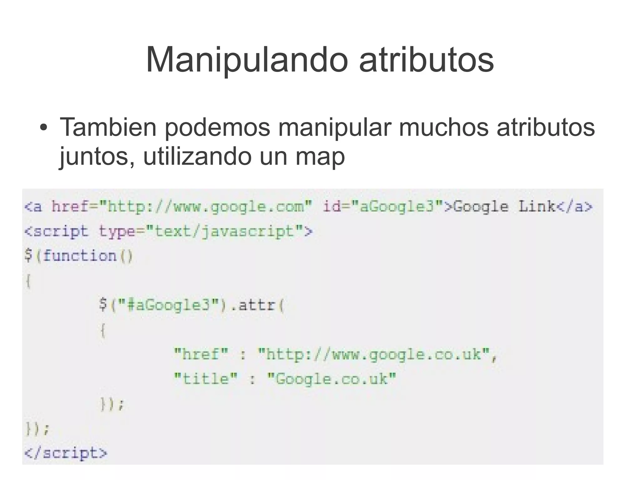 Manipulando atributos
● Tambien podemos manipular muchos atributos
juntos, utilizando un map
 