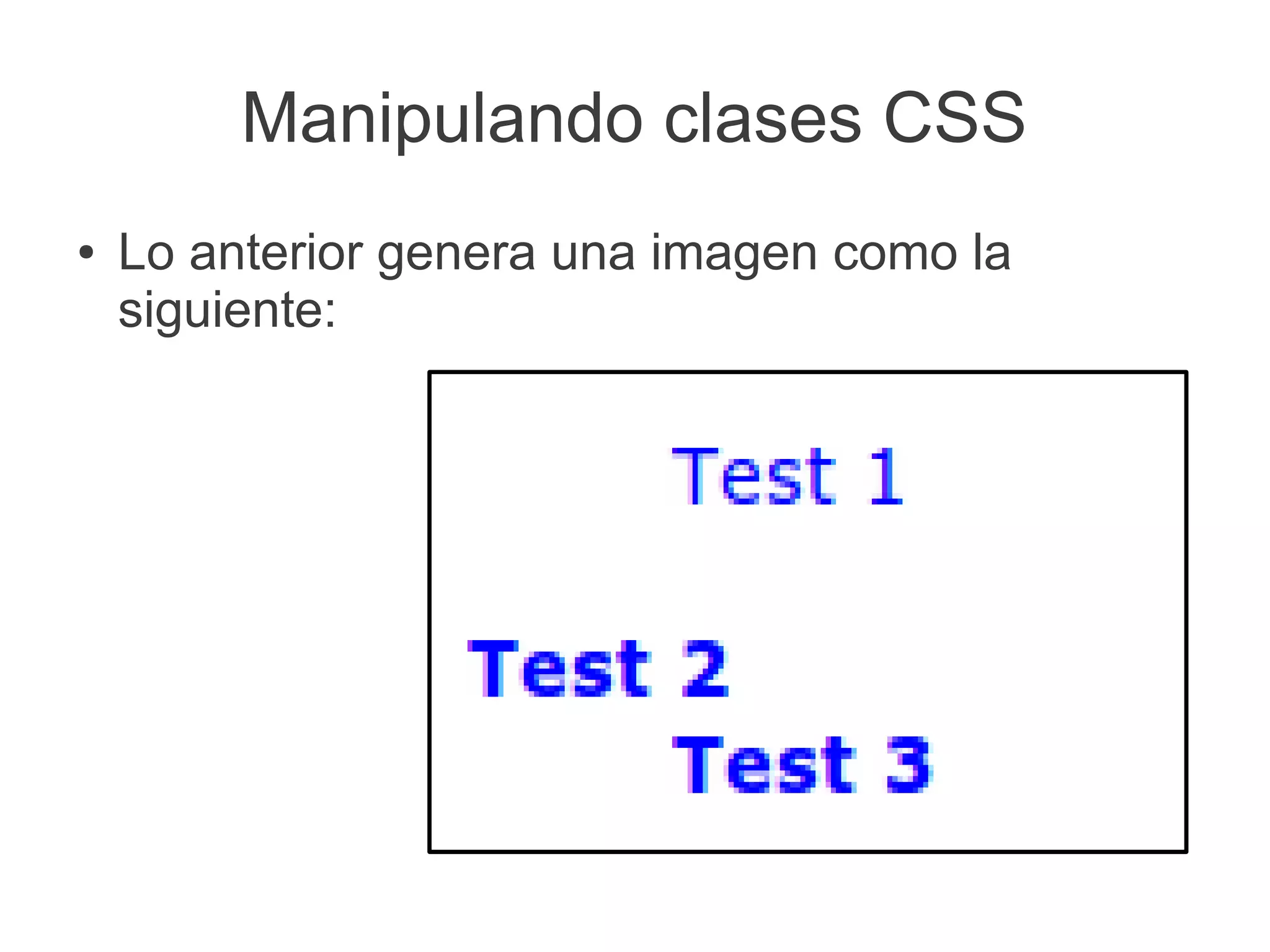 Manipulando clases CSS
● Lo anterior genera una imagen como la
siguiente:
 
