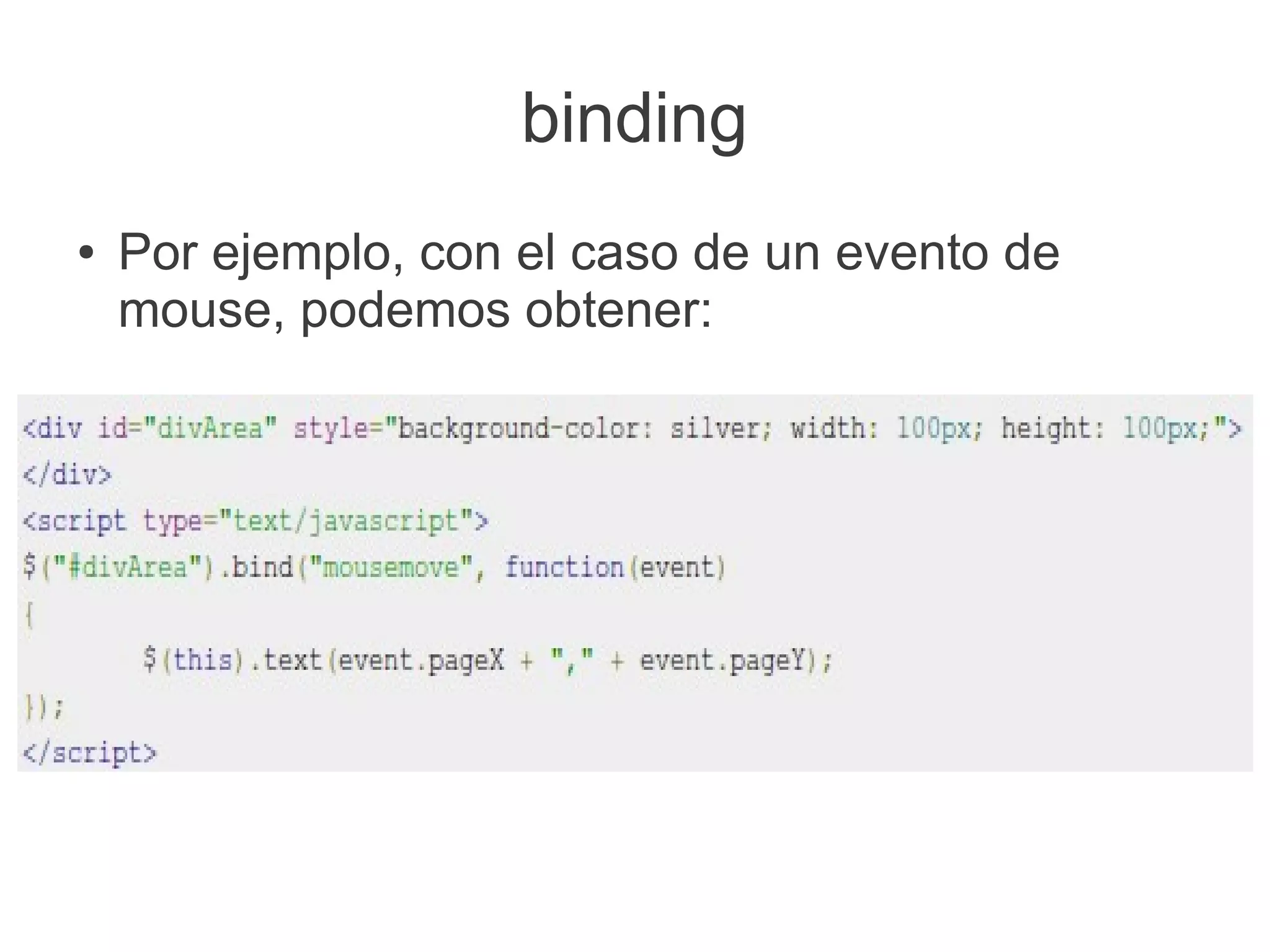 binding
● Por ejemplo, con el caso de un evento de
mouse, podemos obtener:
 