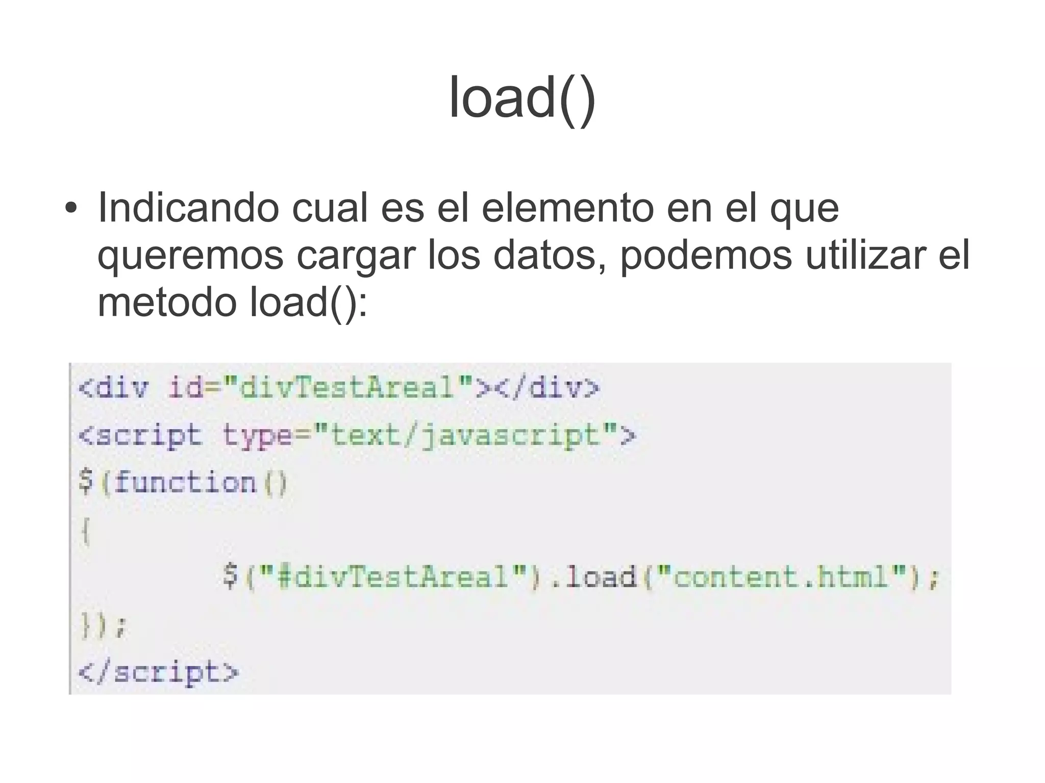 load()
● Indicando cual es el elemento en el que
queremos cargar los datos, podemos utilizar el
metodo load():
 