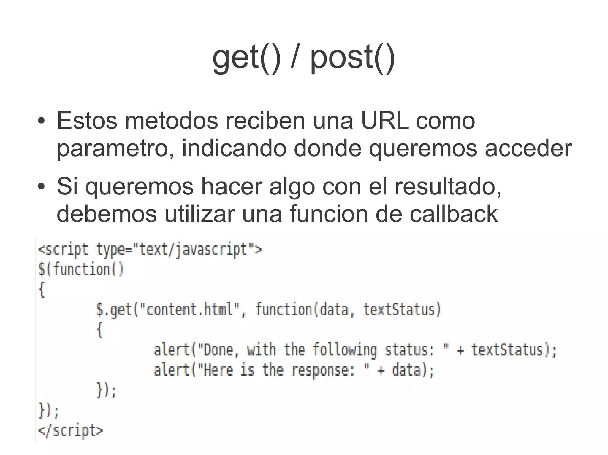 get() / post()
● Estos metodos reciben una URL como
parametro, indicando donde queremos acceder
● Si queremos hacer algo con el resultado,
debemos utilizar una funcion de callback
 