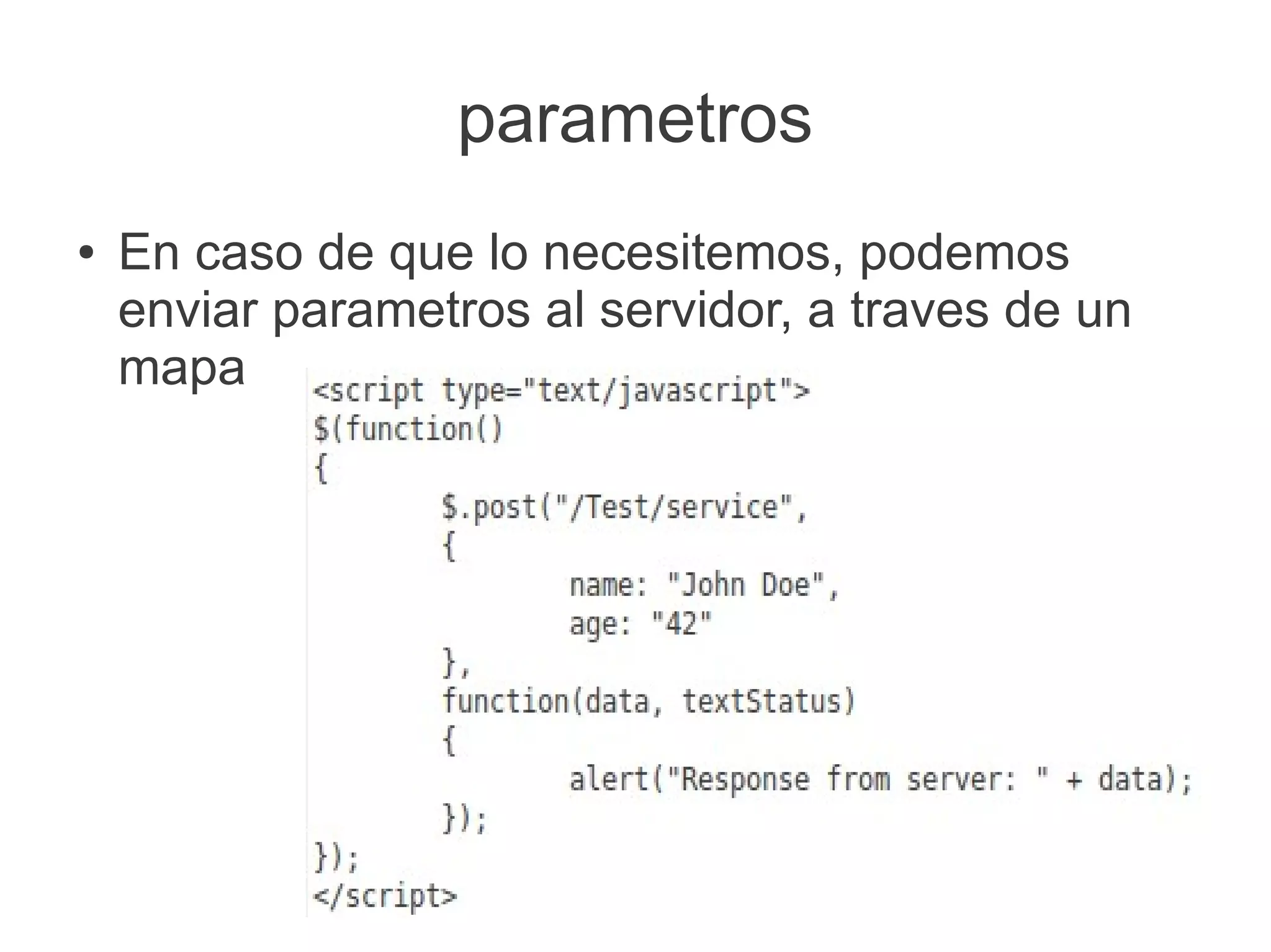 parametros
● En caso de que lo necesitemos, podemos
enviar parametros al servidor, a traves de un
mapa
 