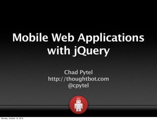 Mobile Web Applications
                 with jQuery
                                 Chad Pytel
                           http://thoughtbot.com
                                   @cpytel




Monday, October 18, 2010
 