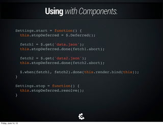 Goodintheshortrun.
• Onlyhadoneapplication
• Componentslived
forever
• Singletonshidthe
problems
Settings Alert Center
RealTime Analytics
Friday, June 14, 13
 