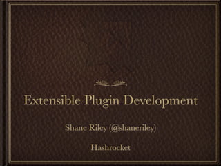 Extensible Plugin Development
      Shane Riley (@shaneriley)

             Hashrocket
 