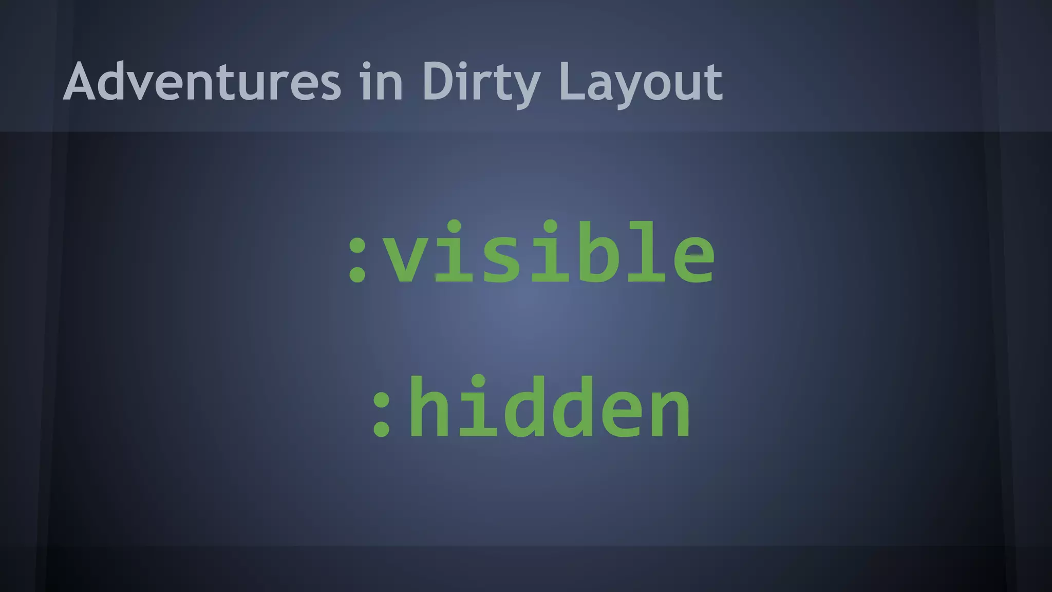 Adventures in Dirty Layout
:visible
:hidden
 