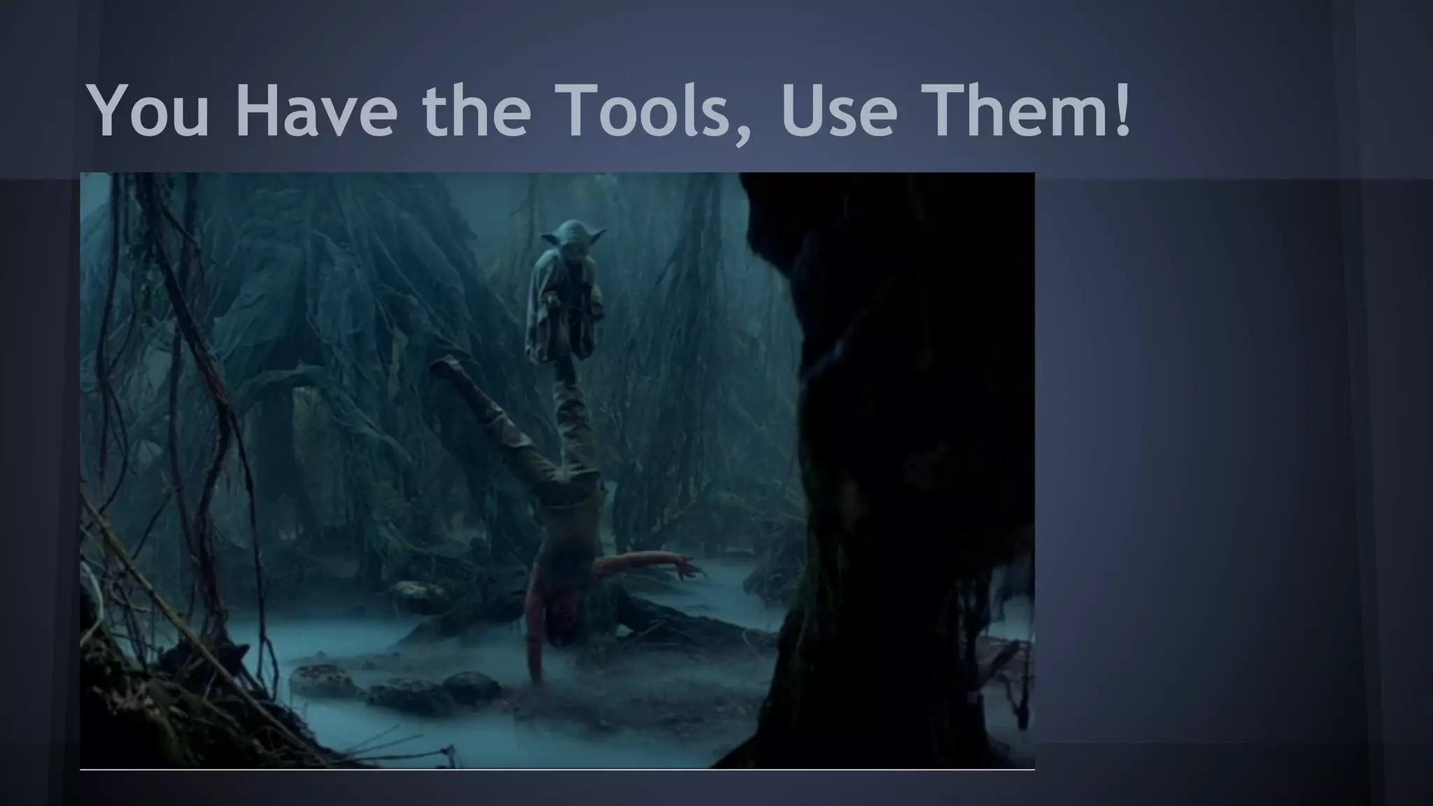 You Have the Tools, Use Them!
 