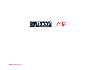 jQuery   介绍 05/23/10 www.disandu.com 