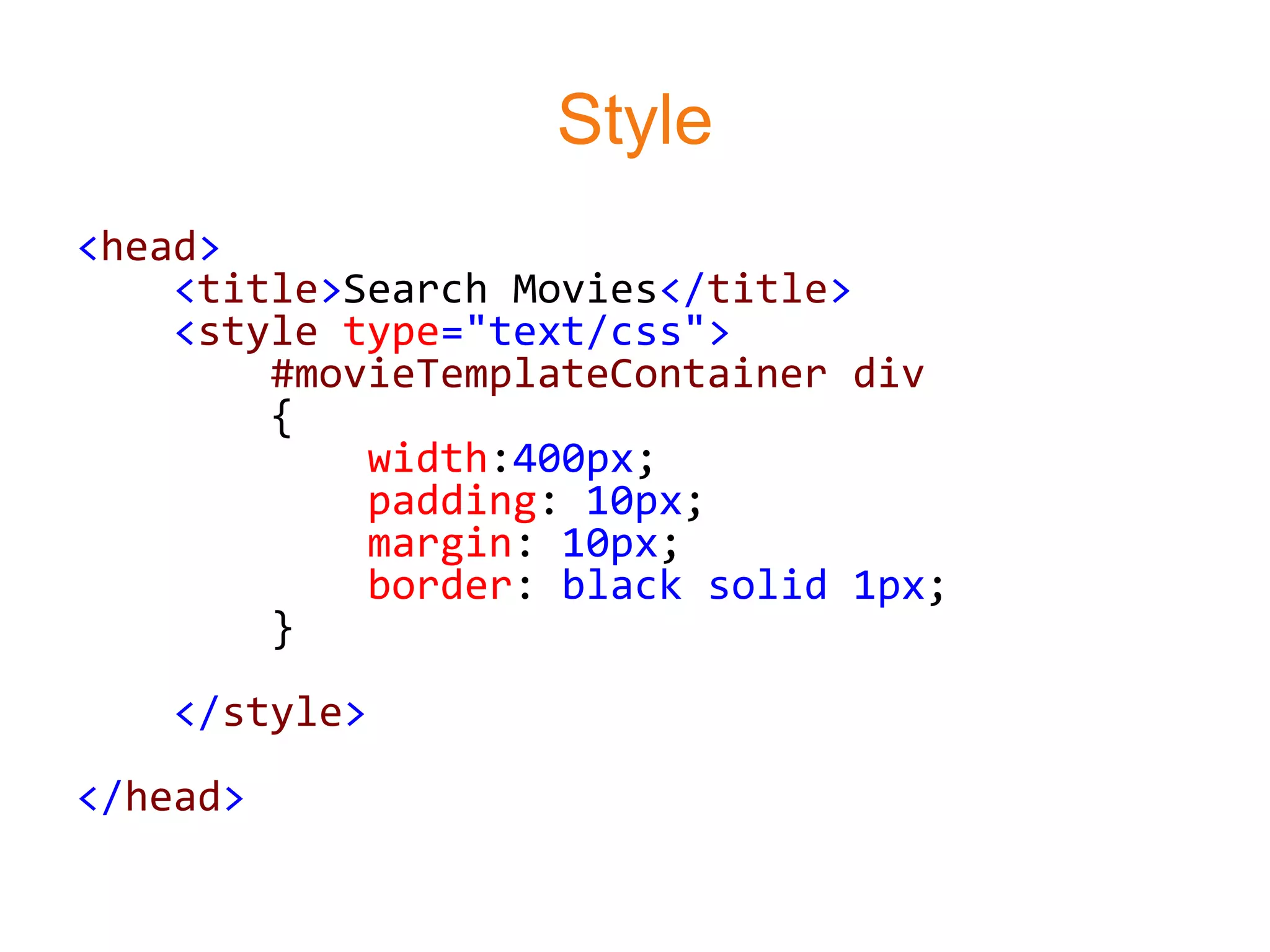 Style
<head>
    <title>Search Movies</title>
    <style type="text/css">
        #movieTemplateContainer div
        {
            width:400px;
            padding: 10px;
            margin: 10px;
            border: black solid 1px;
        }
    </style>
</head>
 