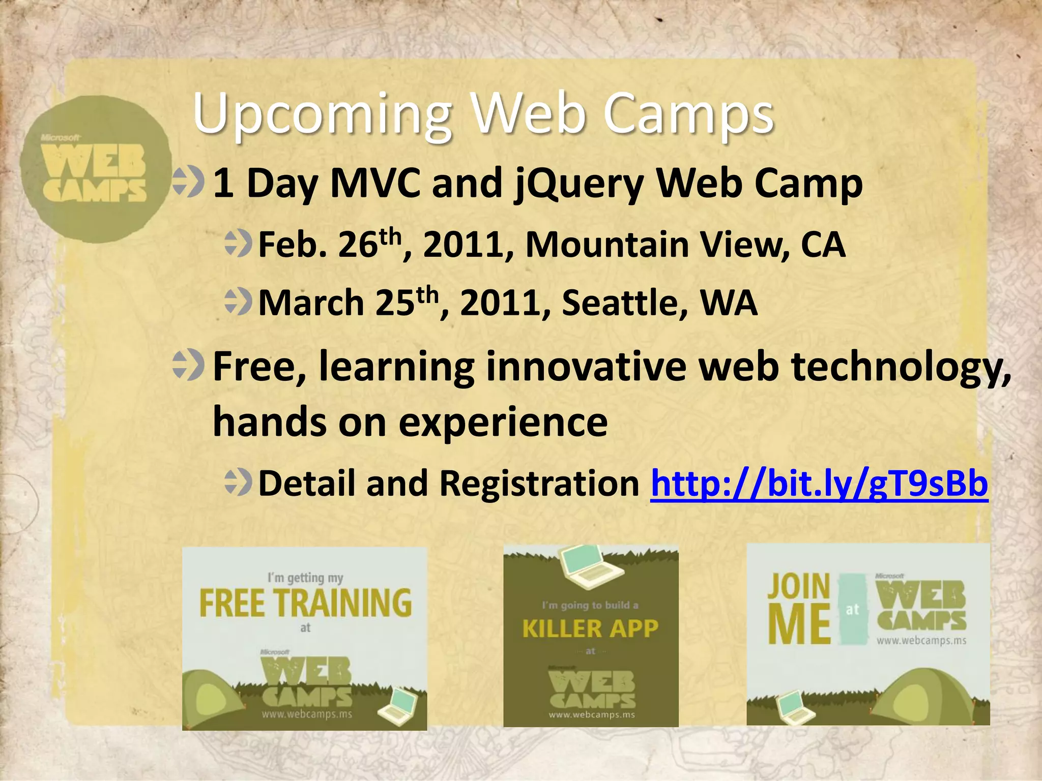 Upcoming Web Camps
1 Day MVC and jQuery Web Camp
  Feb. 26th, 2011, Mountain View, CA
  March 25th, 2011, Seattle, WA
Free, learning innovative web technology,
hands on experience
  Detail and Registration http://bit.ly/gT9sBb
 
